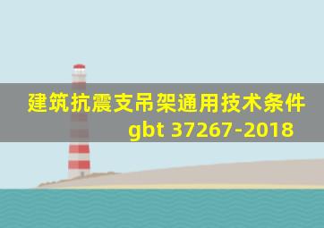 建筑抗震支吊架通用技术条件gbt 37267-2018